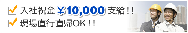 ◇入社祝金　￥10,000支給！！ ◇現場直行直帰OK！！